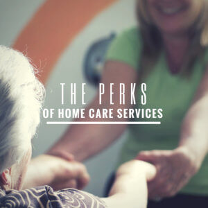 the-perks-of-home-care-services